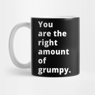 You Are The Right Amount Of Grumpy. Funny Valentines Day Saying. Mug